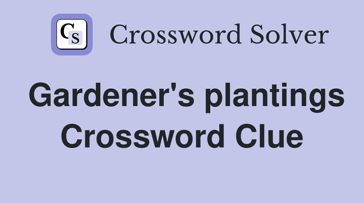 Gardener's plantings Crossword Clue