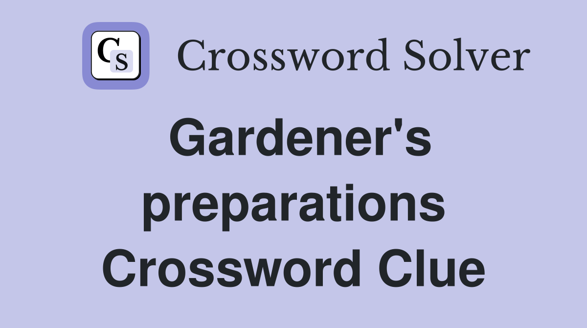 Gardener's preparations Crossword Clue
