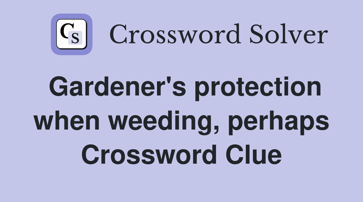 Gardener's protection when weeding, perhaps Crossword Clue