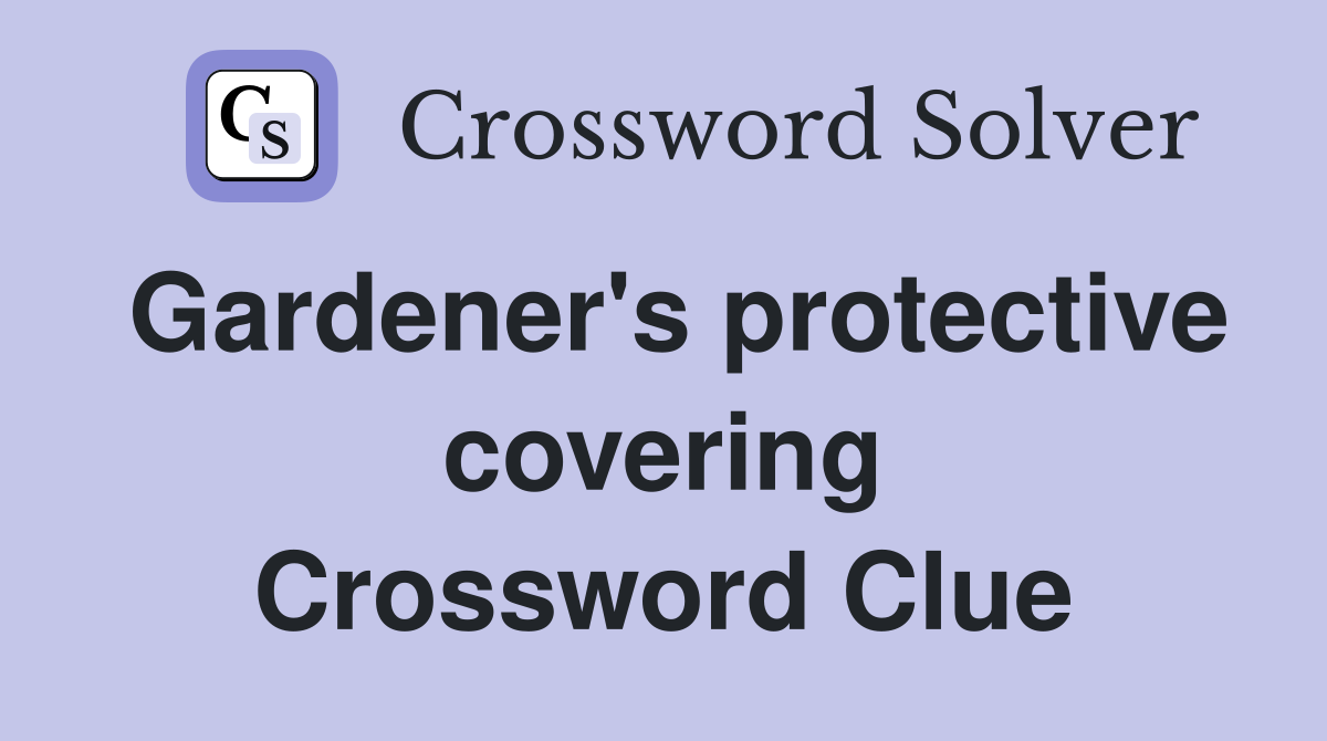 Gardener's protective covering Crossword Clue