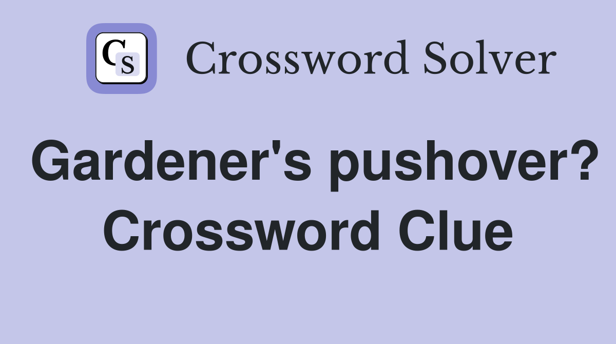 Gardener's pushover? Crossword Clue