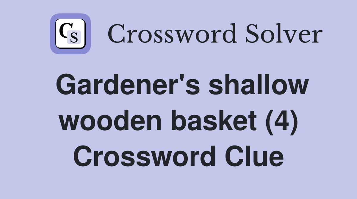 Gardener's shallow wooden basket (4) Crossword Clue