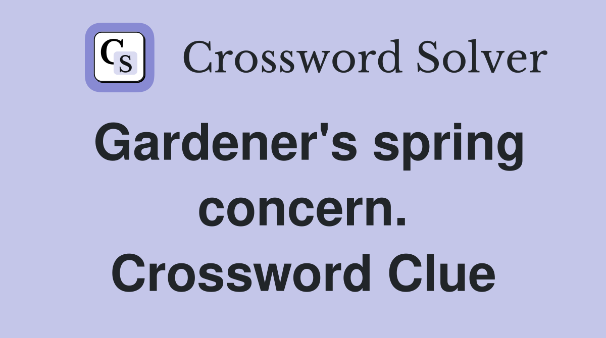 Gardener's spring concern. Crossword Clue