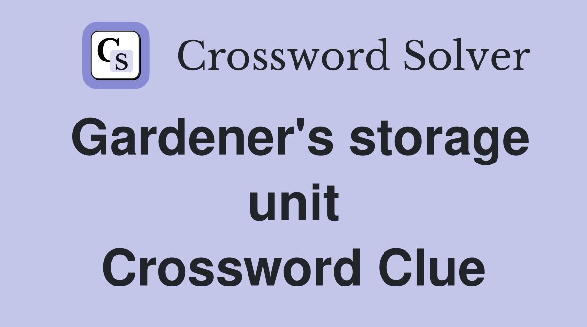 Gardener's storage unit Crossword Clue