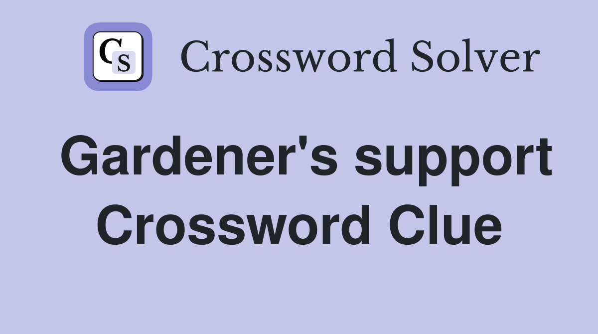 Gardener's support Crossword Clue