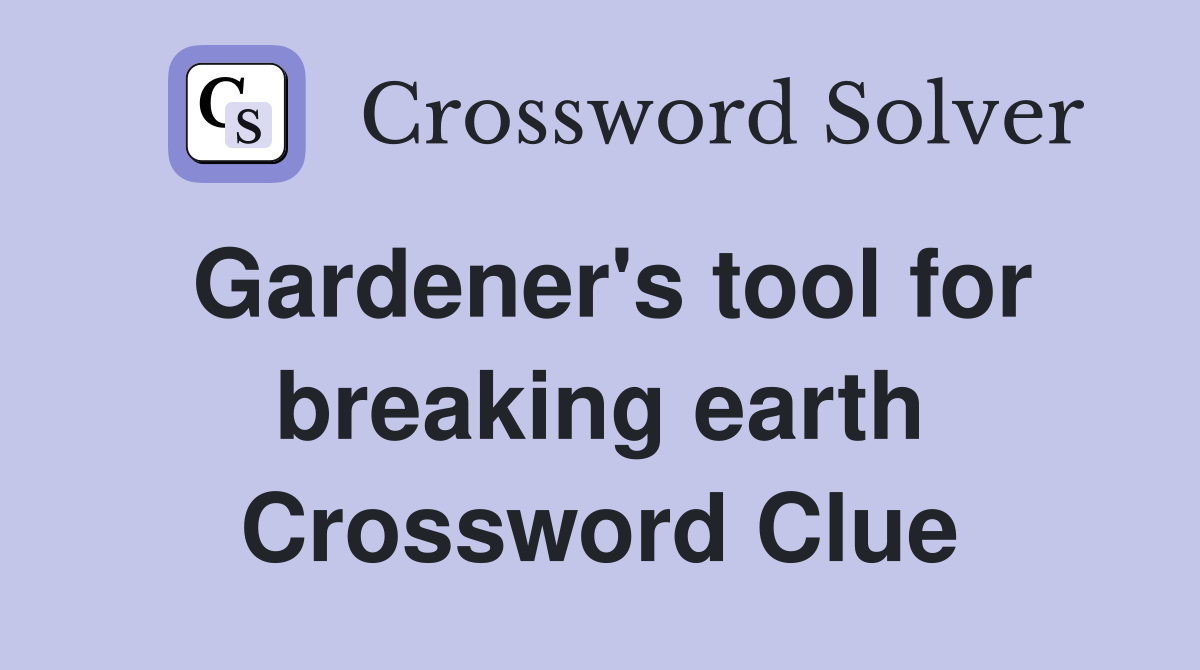 Gardener's tool for breaking earth Crossword Clue