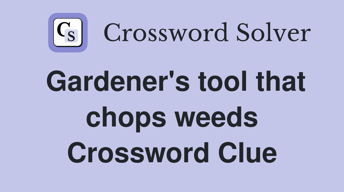Gardener's tool that chops weeds Crossword Clue