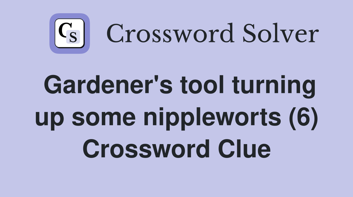 Gardener's tool turning up some nippleworts (6) Crossword Clue