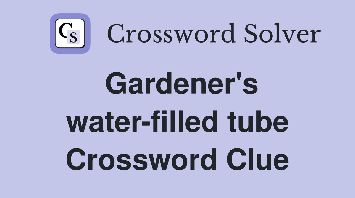 Gardener's water-filled tube Crossword Clue