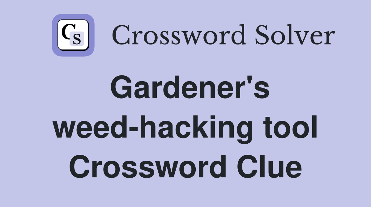 Gardener's weed-hacking tool Crossword Clue