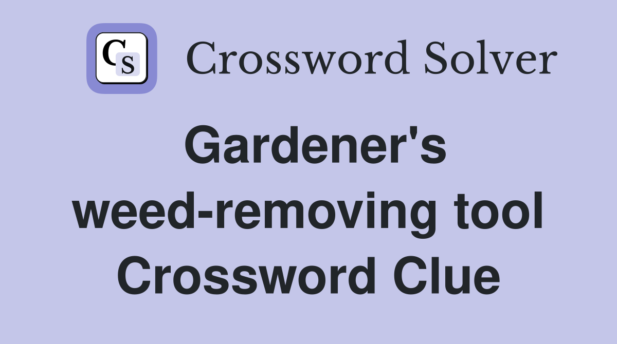 Gardener's weed-removing tool Crossword Clue