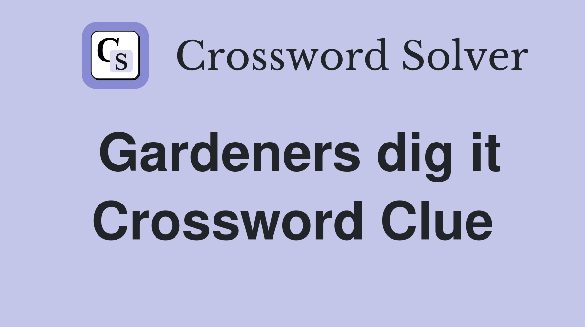 Gardeners dig it Crossword Clue