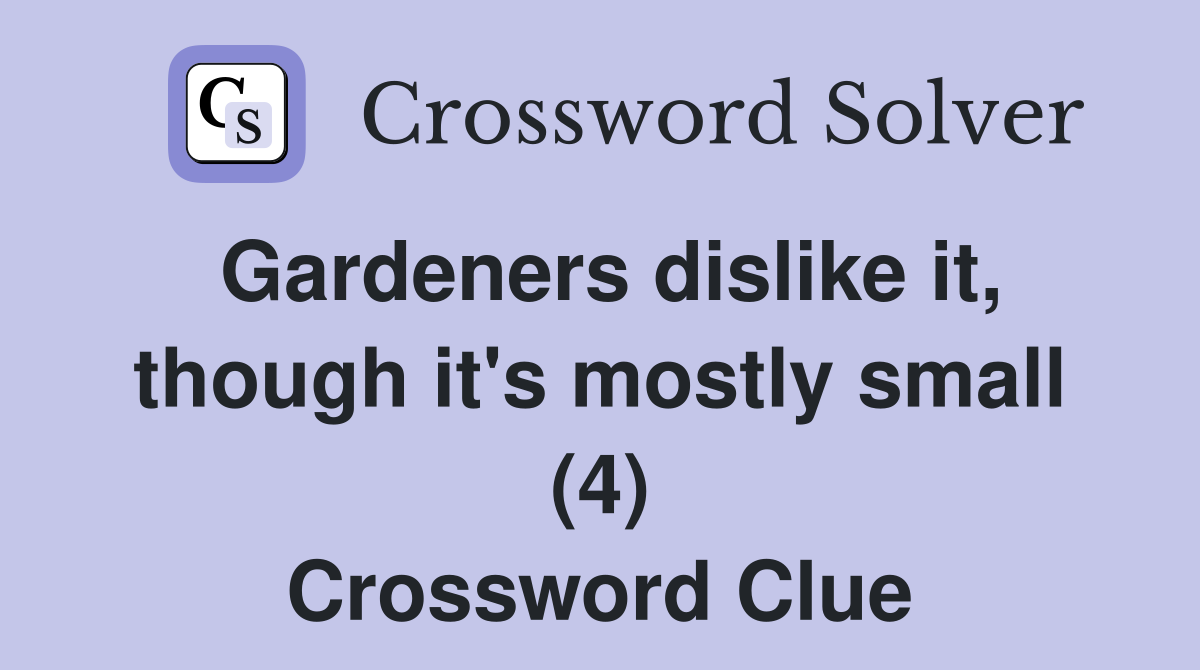 Gardeners dislike it, though it's mostly small (4) Crossword Clue