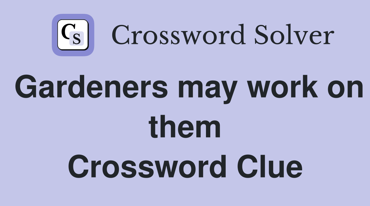 Gardeners may work on them Crossword Clue