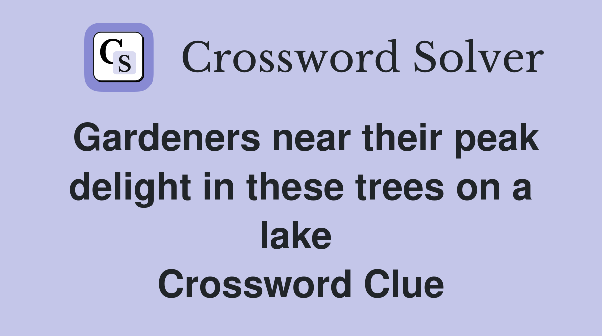 Gardeners near their peak delight in these trees on a lake  Crossword Clue
