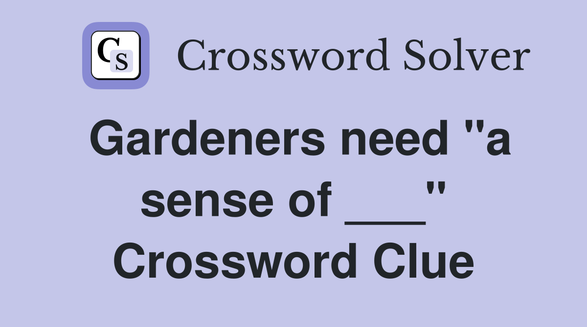 Gardeners need "a sense of ___" Crossword Clue