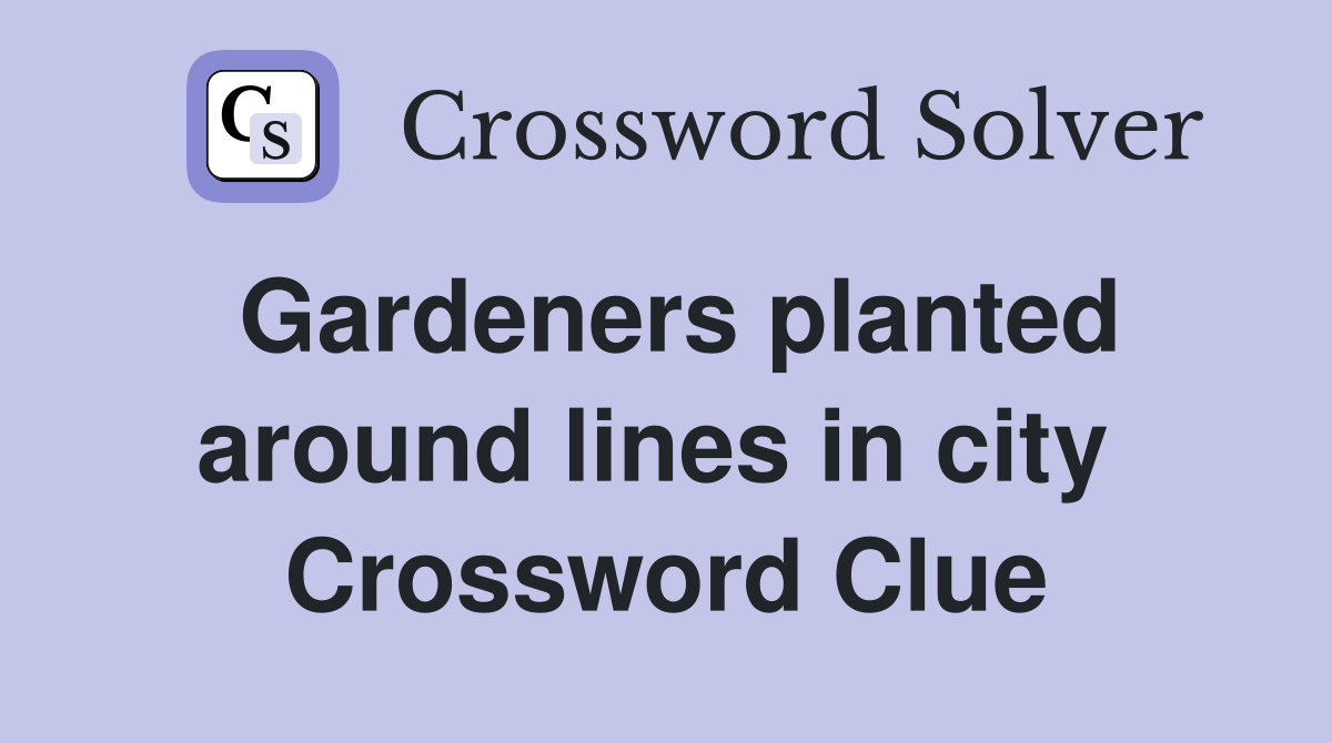 Gardeners planted around lines in city  Crossword Clue