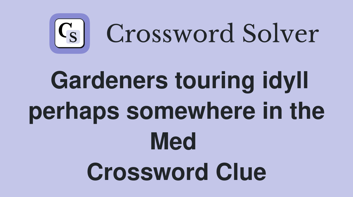 Gardeners touring idyll perhaps somewhere in the Med  Crossword Clue