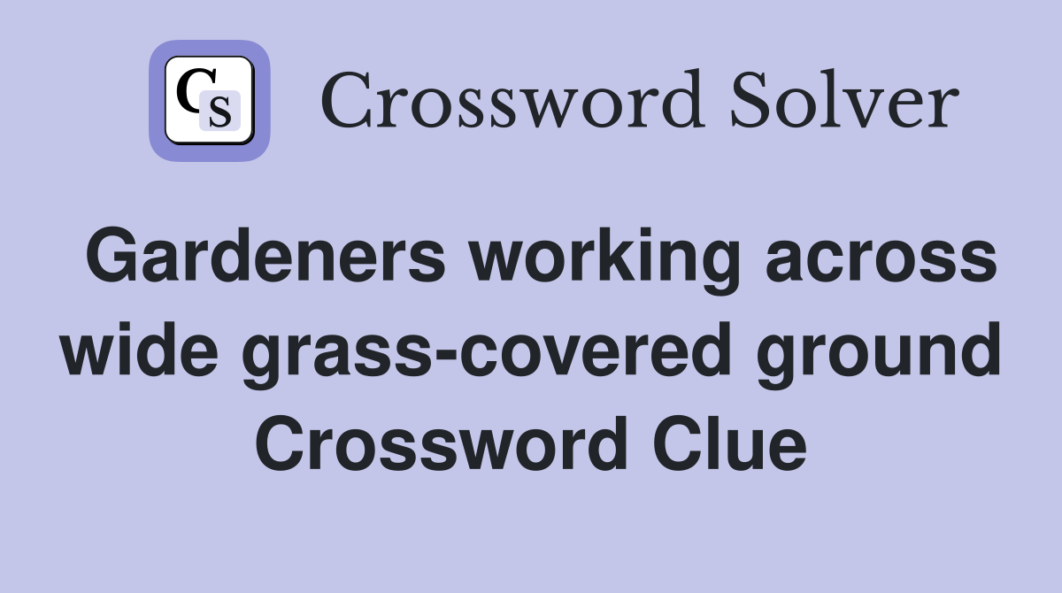 Gardeners working across wide grass-covered ground Crossword Clue