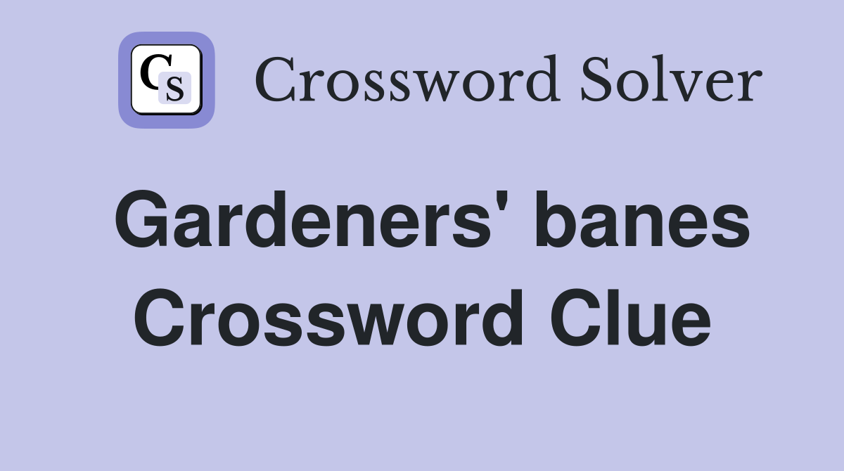 Gardeners' banes Crossword Clue