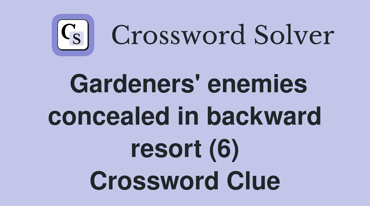 Gardeners' enemies concealed in backward resort (6) Crossword Clue