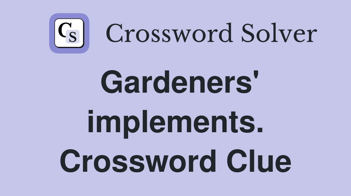 Gardeners' implements. Crossword Clue