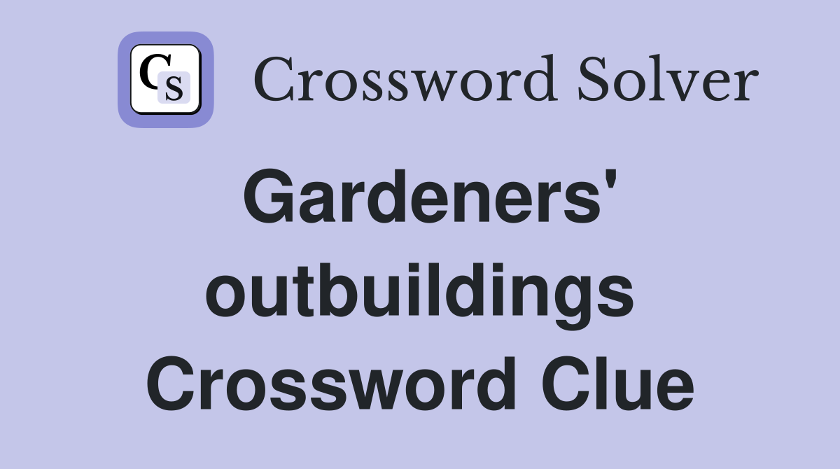 Gardeners' outbuildings Crossword Clue