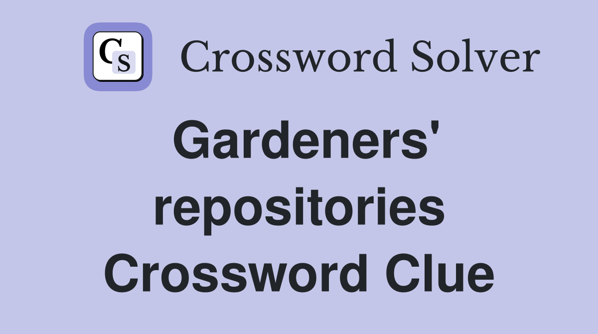 Gardeners' repositories Crossword Clue