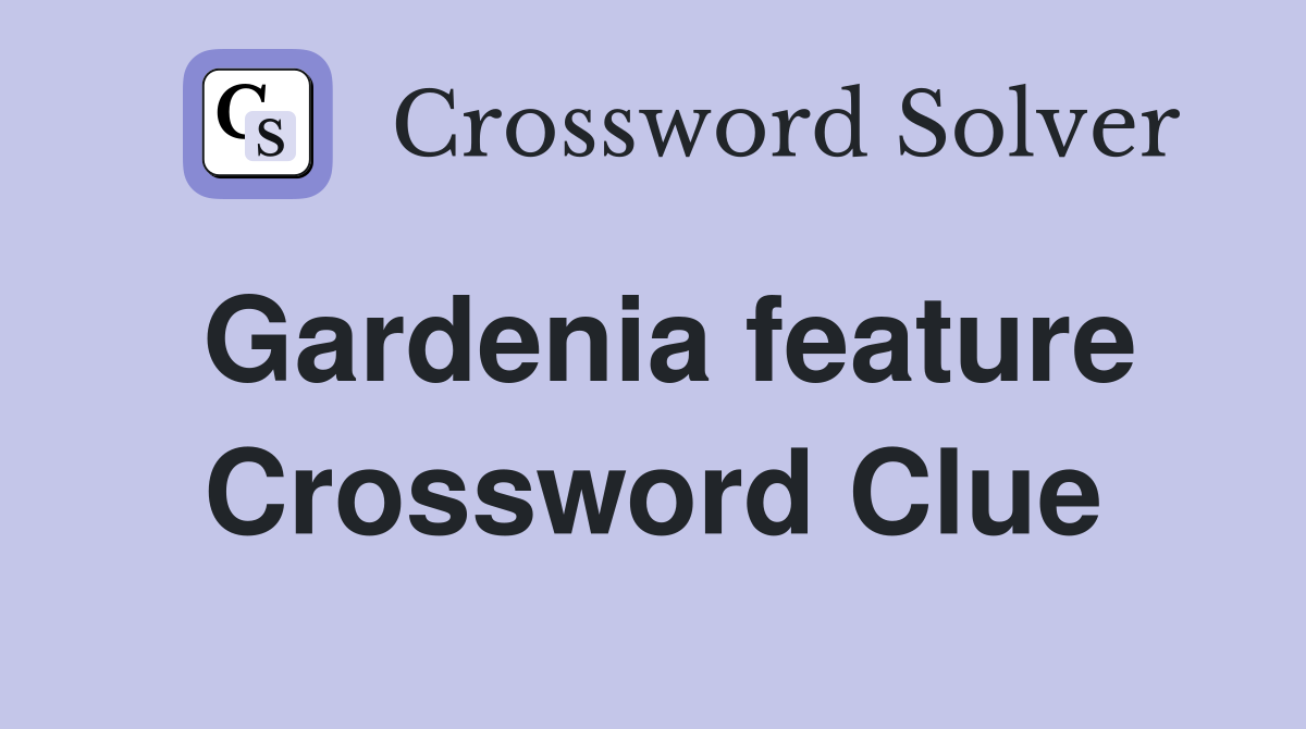 Gardenia feature Crossword Clue