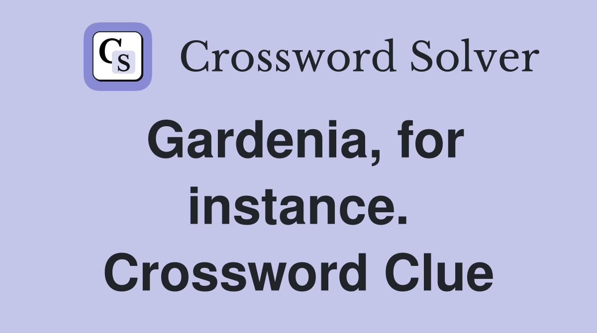 Gardenia, for instance. Crossword Clue