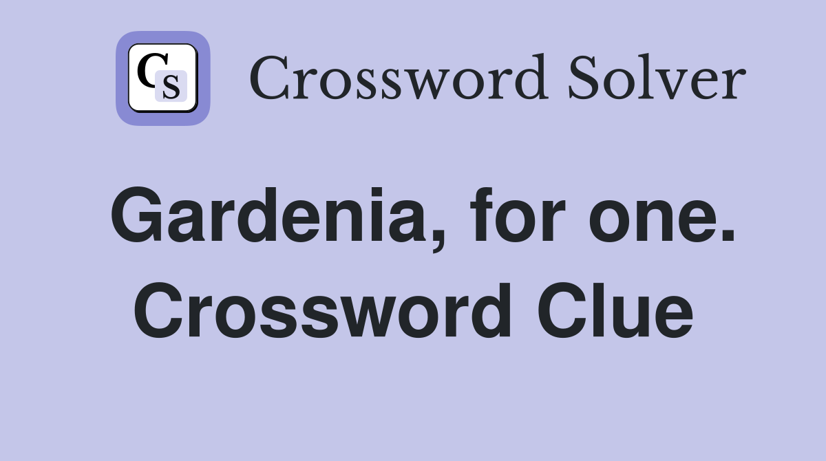 Gardenia, for one. Crossword Clue