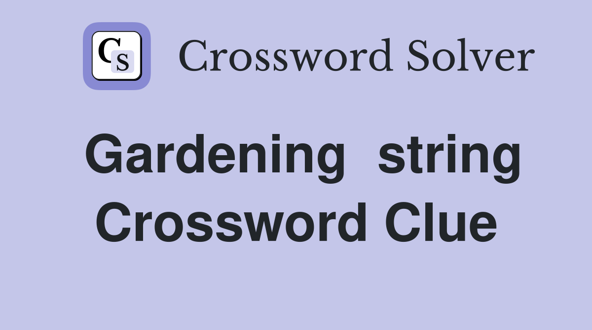 Gardening  string Crossword Clue