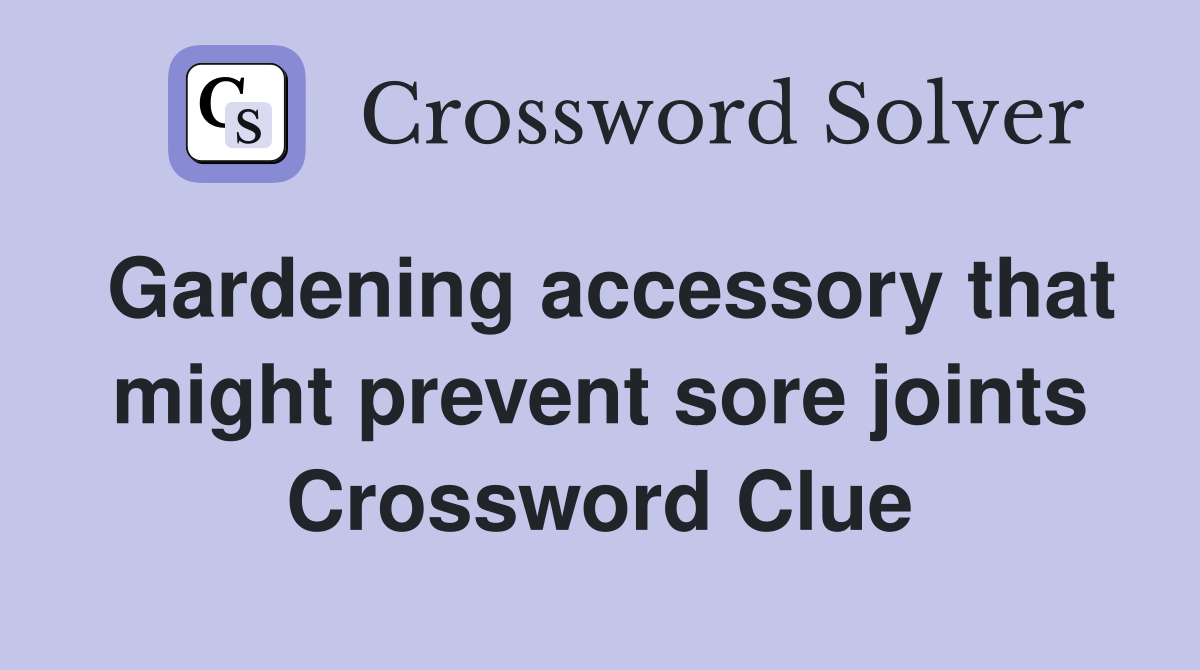 Gardening accessory that might prevent sore joints Crossword Clue