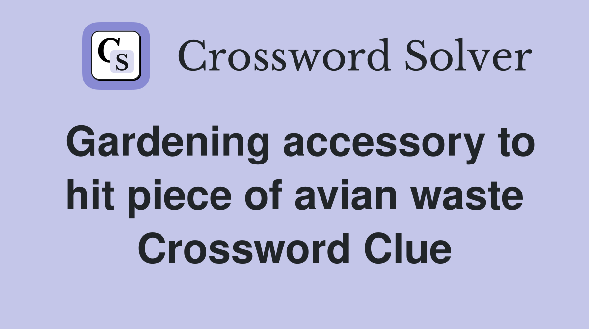 Gardening accessory to hit piece of avian waste Crossword Clue