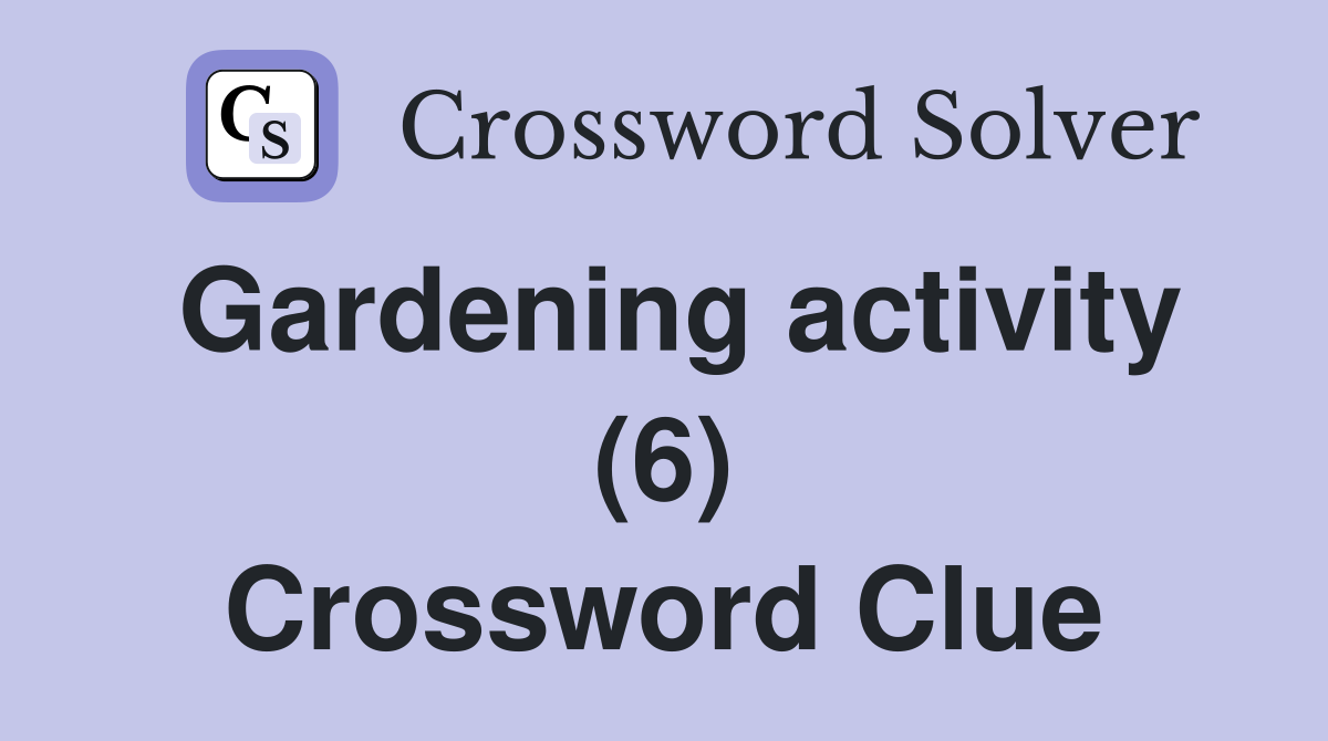 Gardening activity (6) Crossword Clue