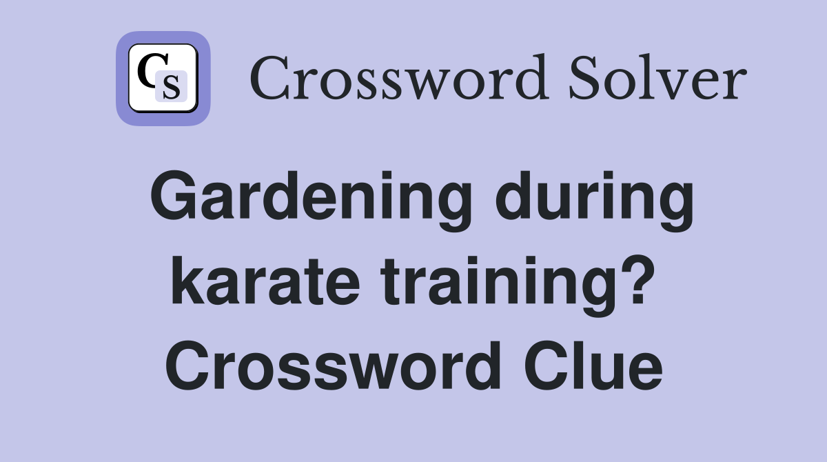 Gardening during karate training? Crossword Clue