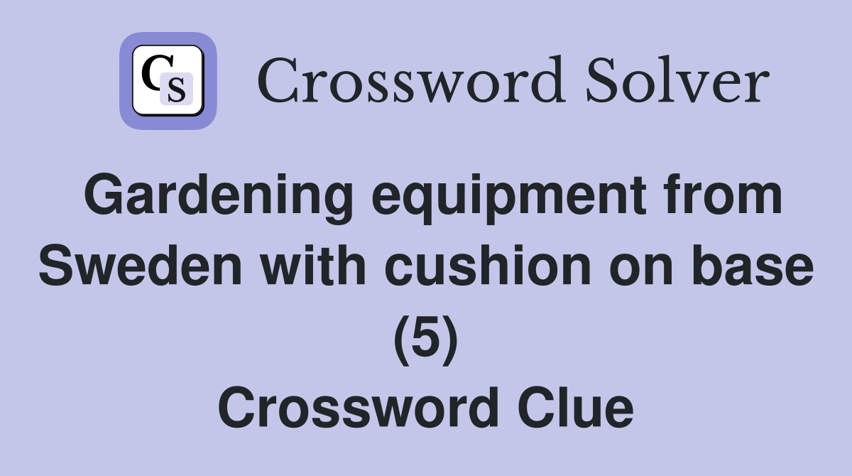 Gardening equipment from Sweden with cushion on base (5) Crossword Clue