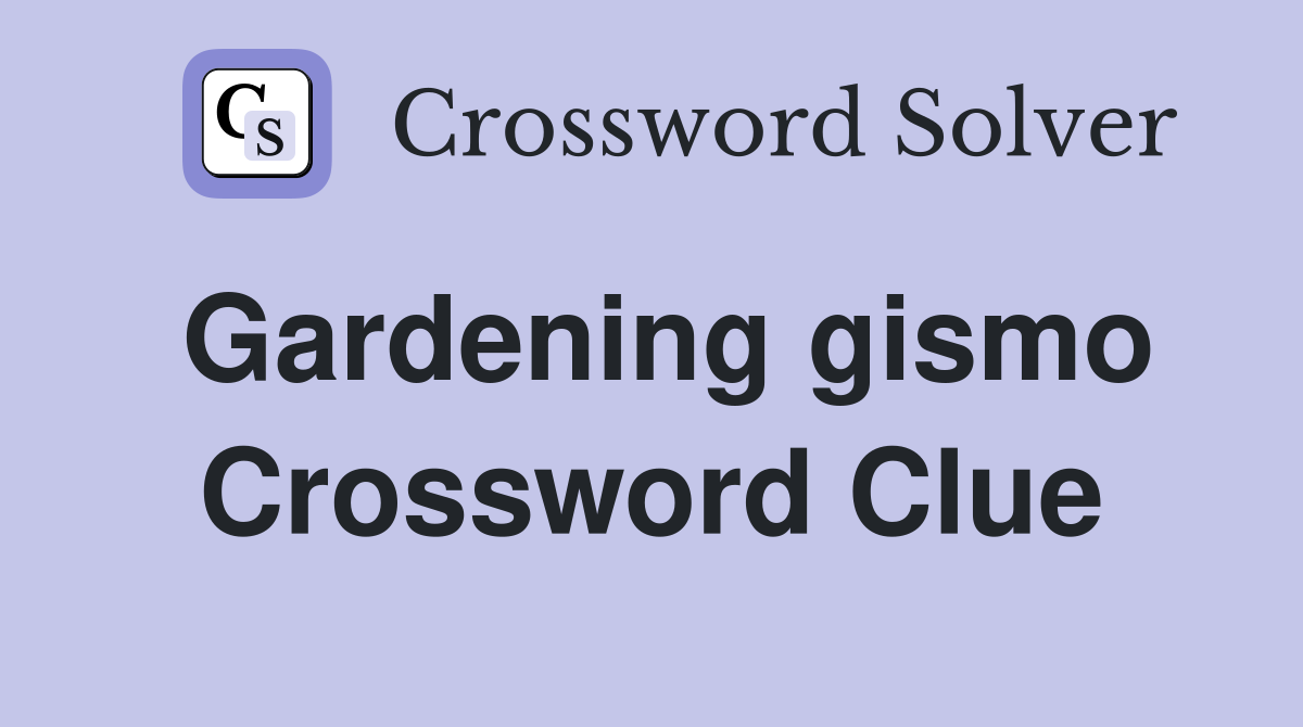 Gardening gismo Crossword Clue