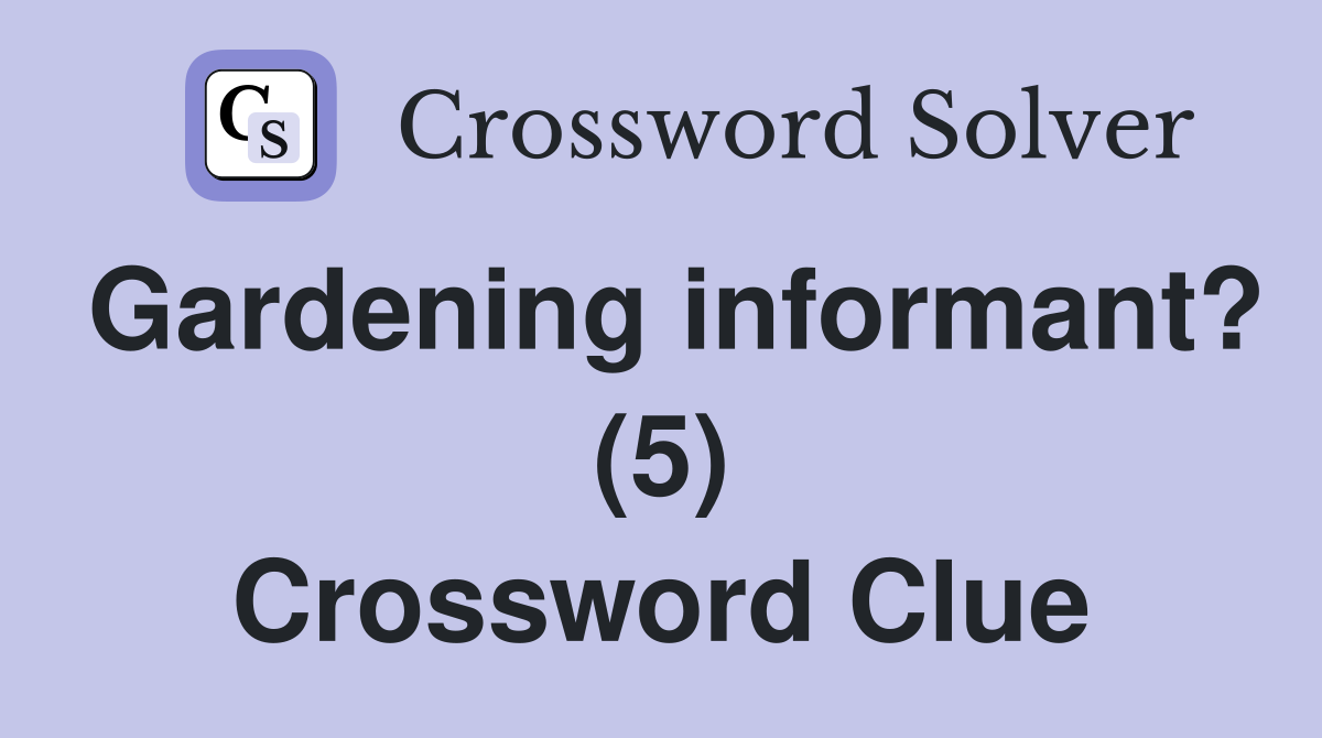 Gardening informant? (5) Crossword Clue