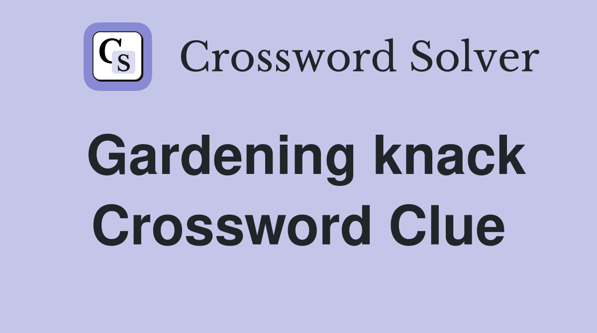 Gardening knack Crossword Clue