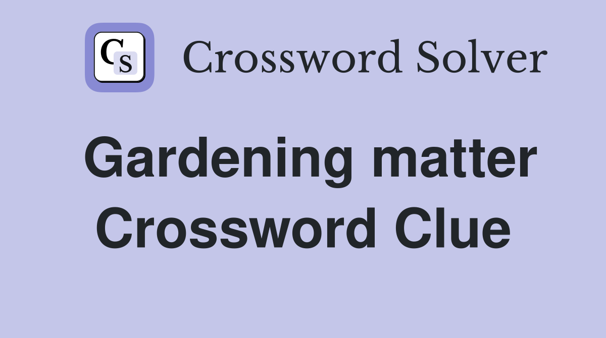 Gardening matter Crossword Clue