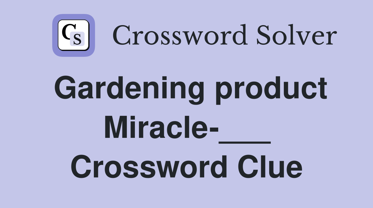 Gardening product Miracle-___ Crossword Clue