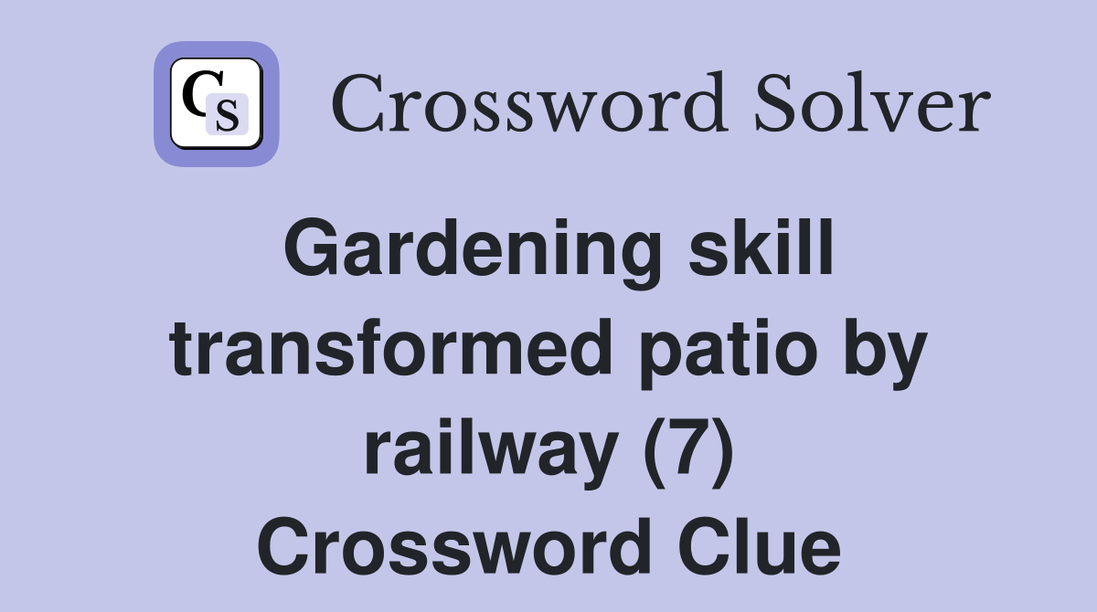 Gardening skill transformed patio by railway (7) Crossword Clue