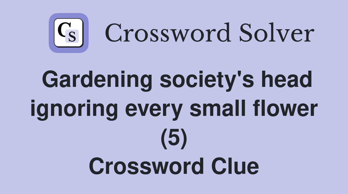Gardening society's head ignoring every small flower (5) Crossword Clue