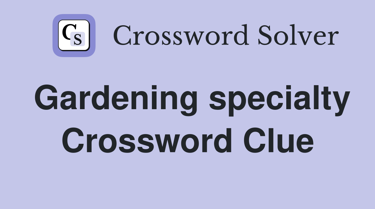 Gardening specialty Crossword Clue