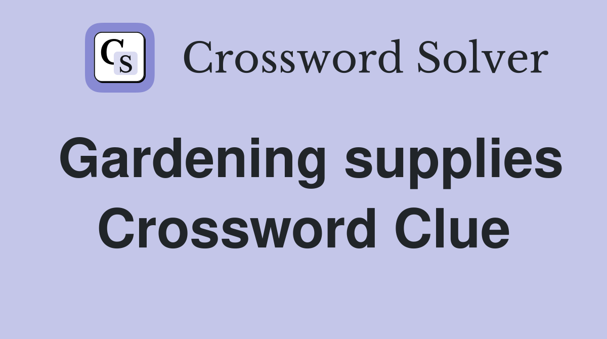 Gardening supplies Crossword Clue