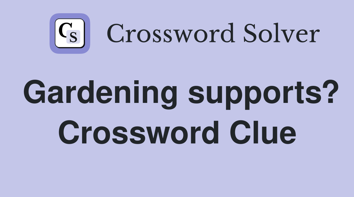 Gardening supports? Crossword Clue