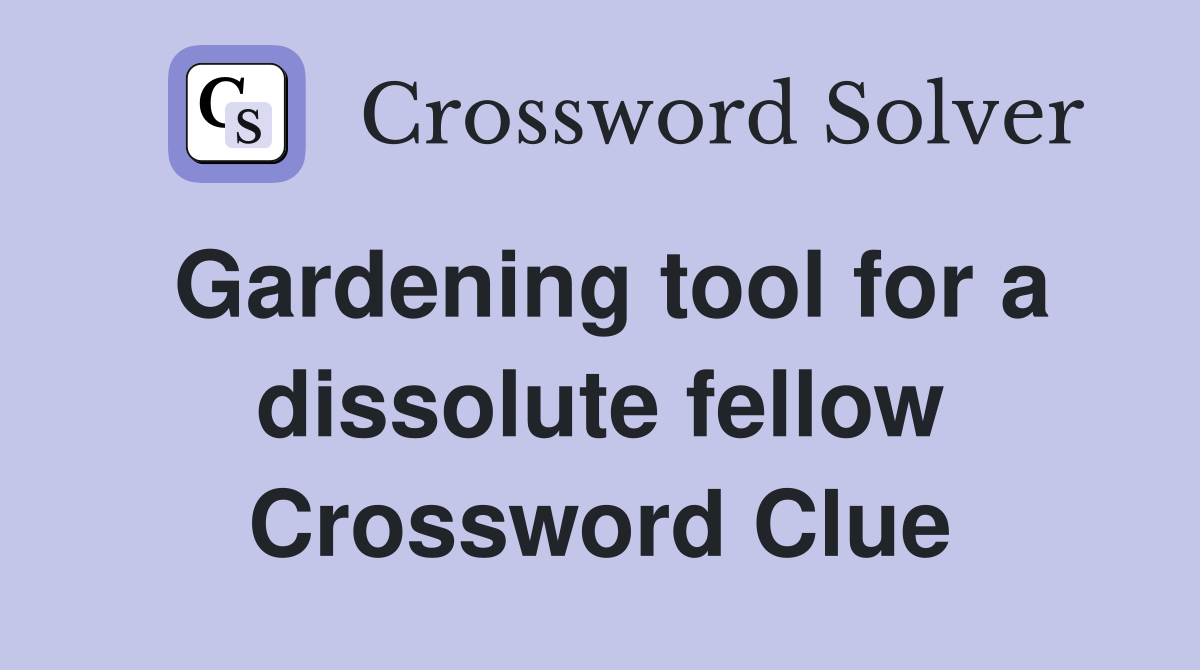 Gardening tool for a dissolute fellow Crossword Clue