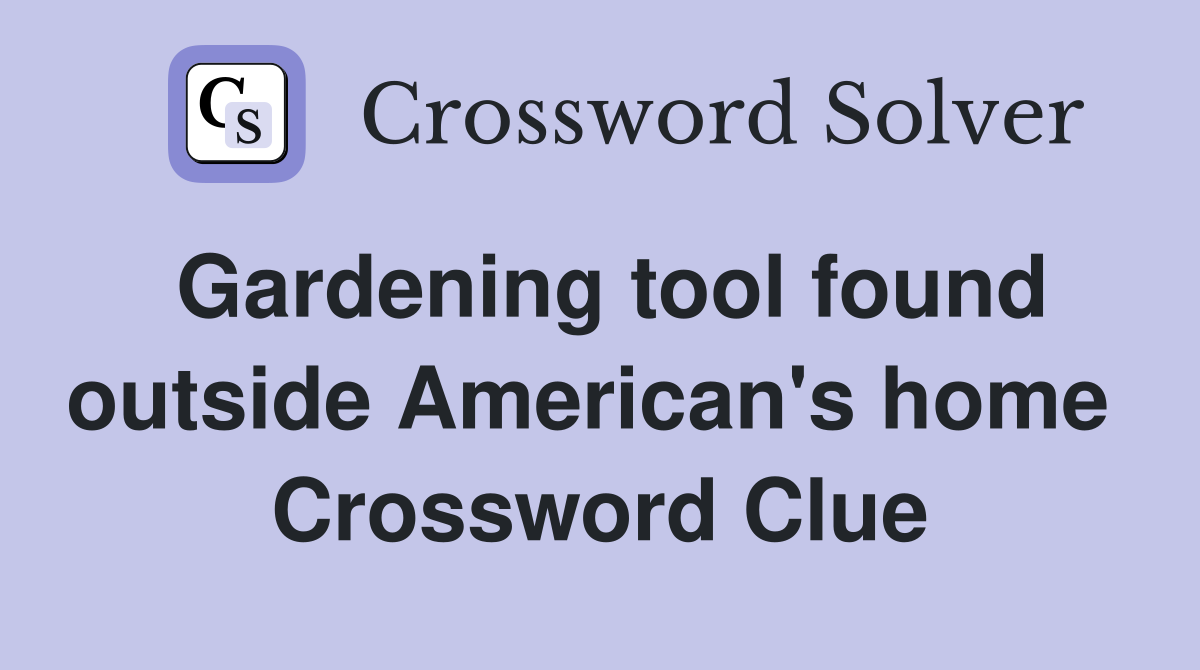 Gardening tool found outside American's home  Crossword Clue