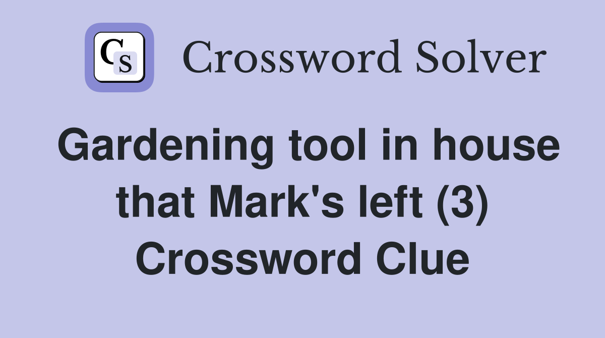 Gardening tool in house that Mark's left (3) Crossword Clue